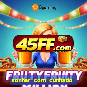 sonhar com cunhado jogo do bicho